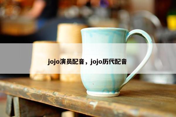 jojo演员配音，jojo历代配音