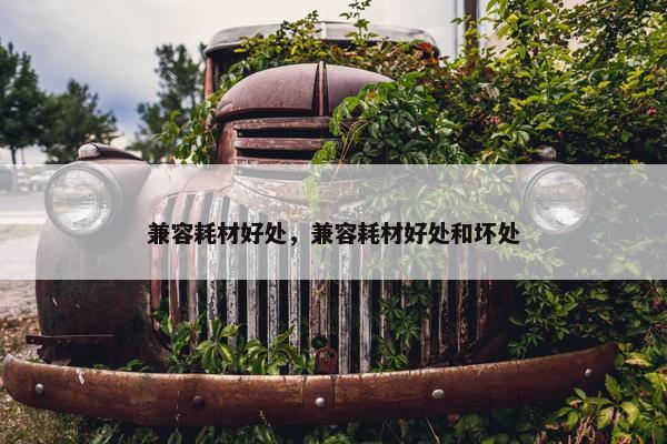 兼容耗材好处，兼容耗材好处和坏处