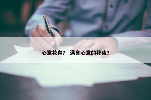 心意花卉？ 满含心意的花束？