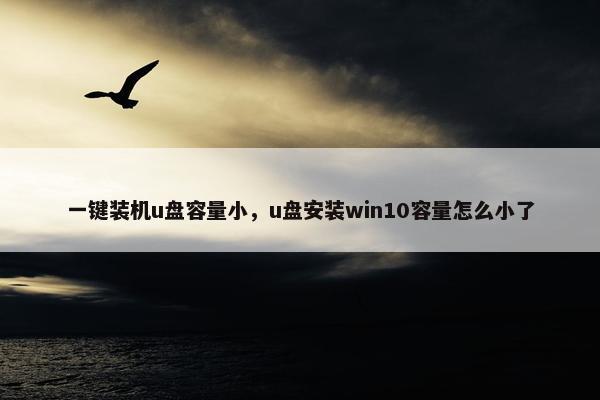 一键装机u盘容量小，u盘安装win10容量怎么小了