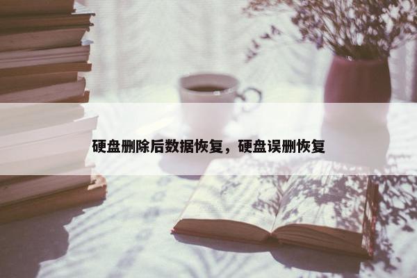 硬盘删除后数据恢复，硬盘误删恢复