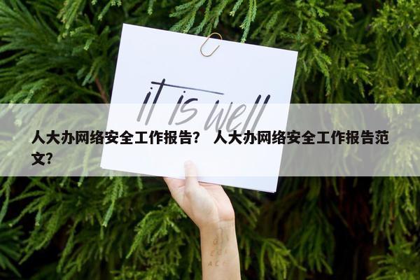 人大办网络安全工作报告？ 人大办网络安全工作报告范文？