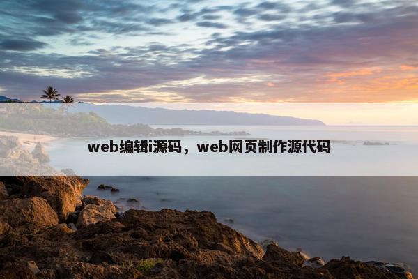 web编辑i源码，web网页制作源代码