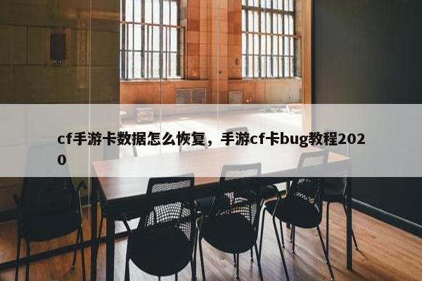 cf手游卡数据怎么恢复，手游cf卡bug教程2020