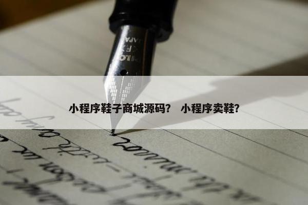 小程序鞋子商城源码？ 小程序卖鞋？