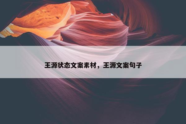 王源状态文案素材，王源文案句子
