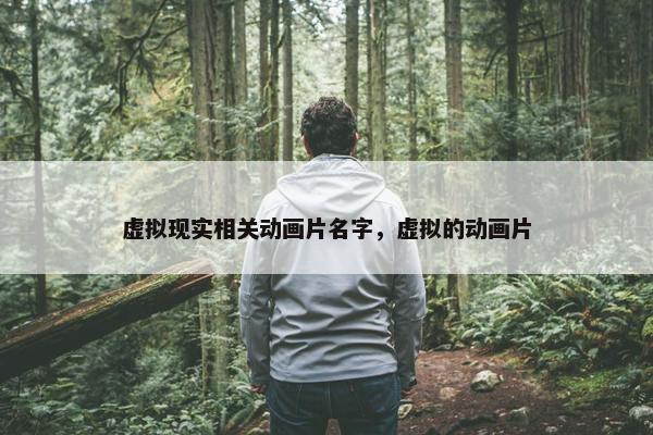虚拟现实相关动画片名字，虚拟的动画片