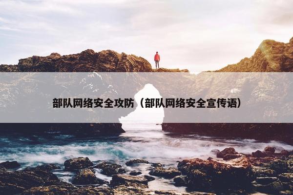 部队网络安全攻防（部队网络安全宣传语）