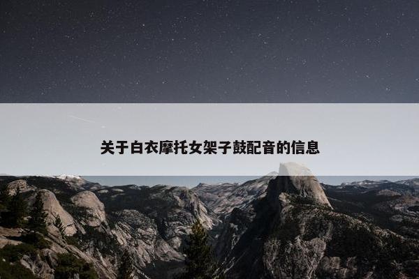 关于白衣摩托女架子鼓配音的信息