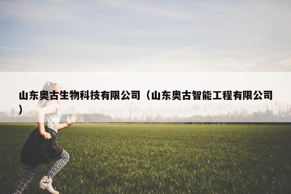 山东奥古生物科技有限公司（山东奥古智能工程有限公司）