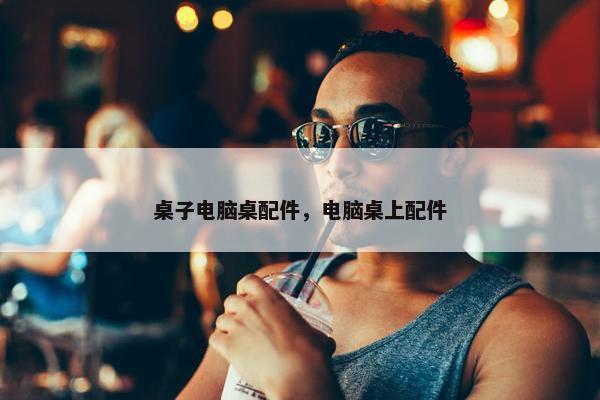 桌子电脑桌配件，电脑桌上配件