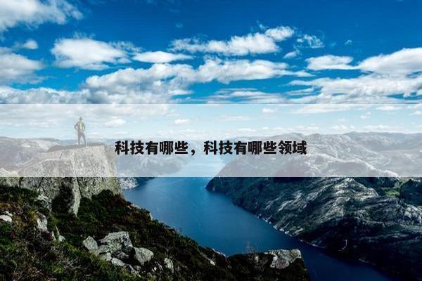 科技有哪些，科技有哪些领域
