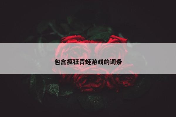 包含疯狂青蛙游戏的词条