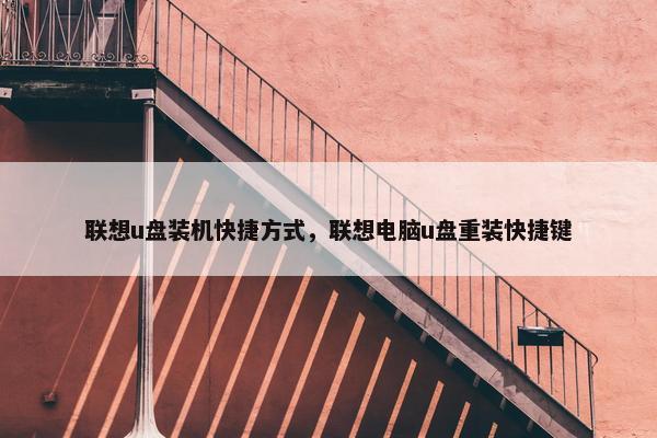 联想u盘装机快捷方式，联想电脑u盘重装快捷键