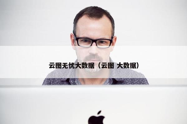 云图无忧大数据（云图 大数据）
