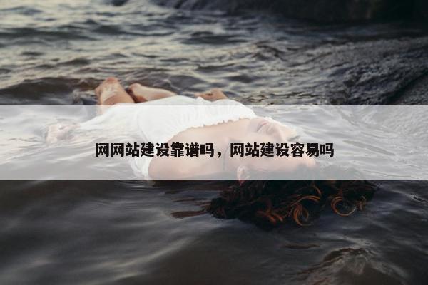 网网站建设靠谱吗，网站建设容易吗