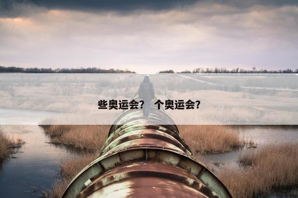 些奥运会？ 个奥运会？