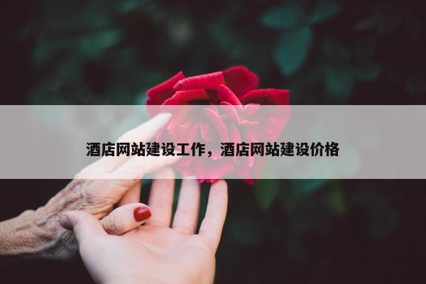 酒店网站建设工作，酒店网站建设价格