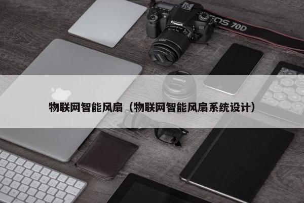 物联网智能风扇（物联网智能风扇系统设计）