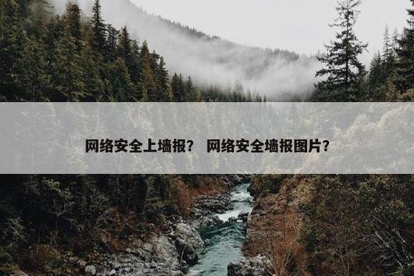 网络安全上墙报？ 网络安全墙报图片？
