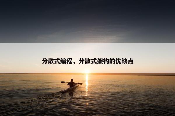 分散式编程，分散式架构的优缺点