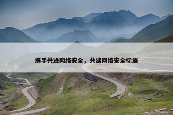 携手共进网络安全，共建网络安全标语
