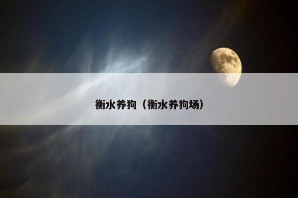 衡水养狗（衡水养狗场）