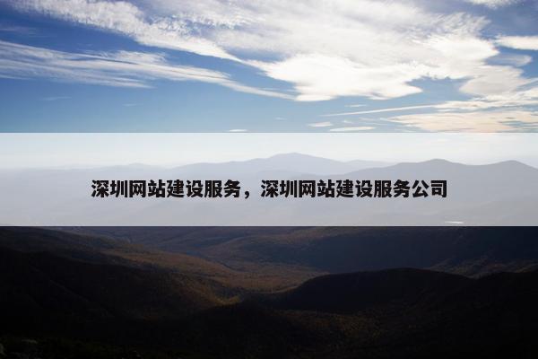 深圳网站建设服务，深圳网站建设服务公司