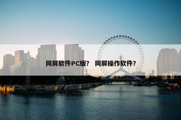 同屏软件PC版？ 同屏操作软件？