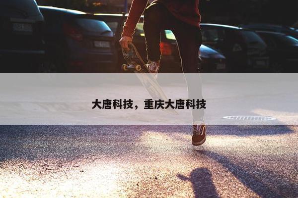 大唐科技，重庆大唐科技