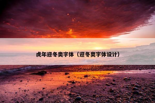 虎年迎冬奥字体（迎冬奥字体设计）