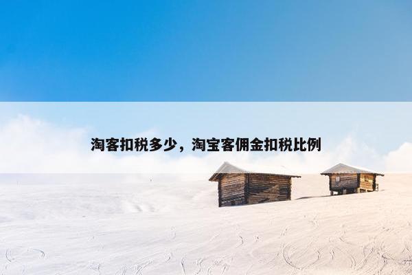 淘客扣税多少，淘宝客佣金扣税比例