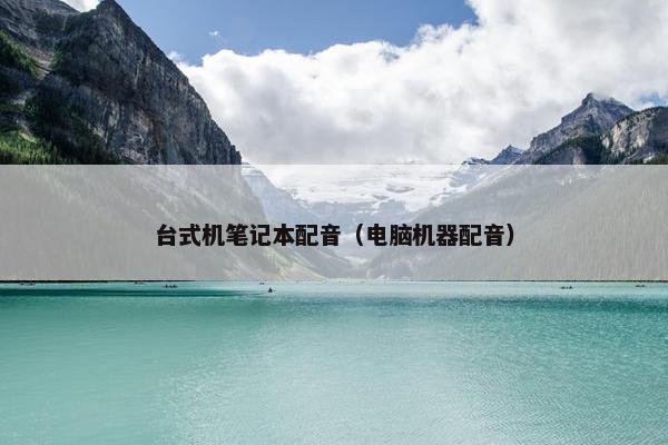 台式机笔记本配音（电脑机器配音）