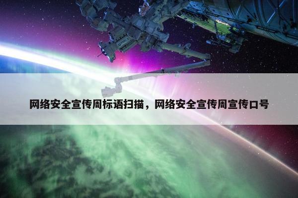 网络安全宣传周标语扫描，网络安全宣传周宣传口号
