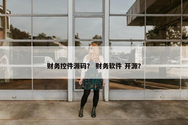 财务控件源码？ 财务软件 开源？