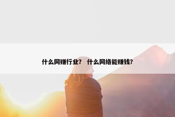 什么网赚行业？ 什么网络能赚钱？