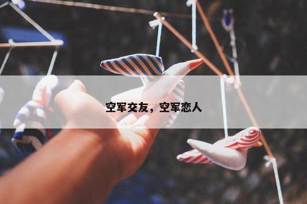 空军交友，空军恋人