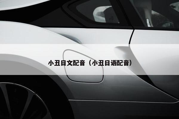 小丑日文配音（小丑日语配音）