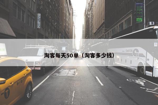 淘客每天50单（淘客多少钱）