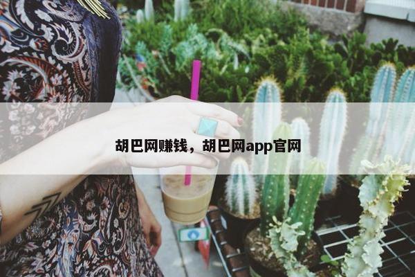 胡巴网赚钱，胡巴网app官网