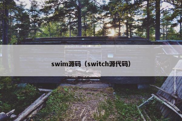 swim源码（switch源代码）