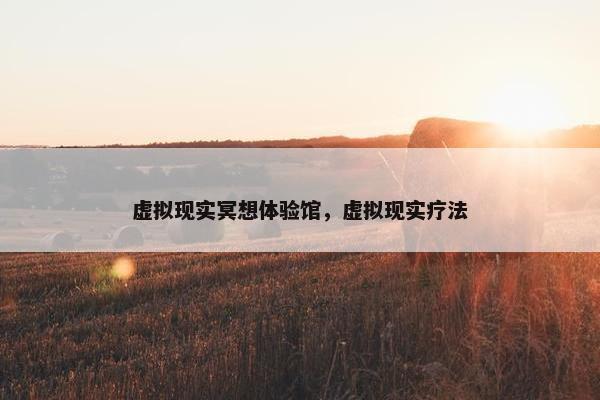虚拟现实冥想体验馆，虚拟现实疗法