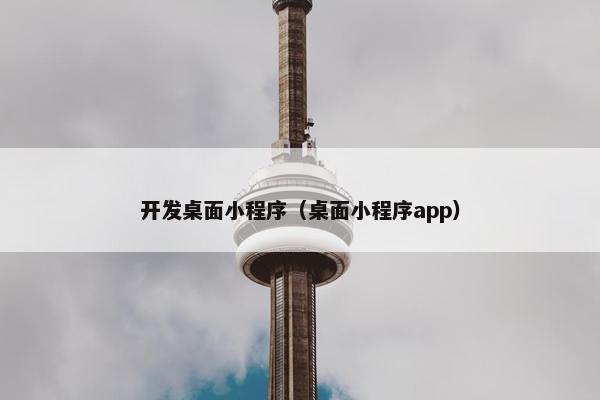 开发桌面小程序（桌面小程序app）