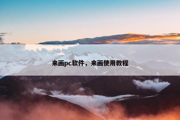 来画pc软件，来画使用教程