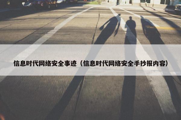 信息时代网络安全事迹（信息时代网络安全手抄报内容）