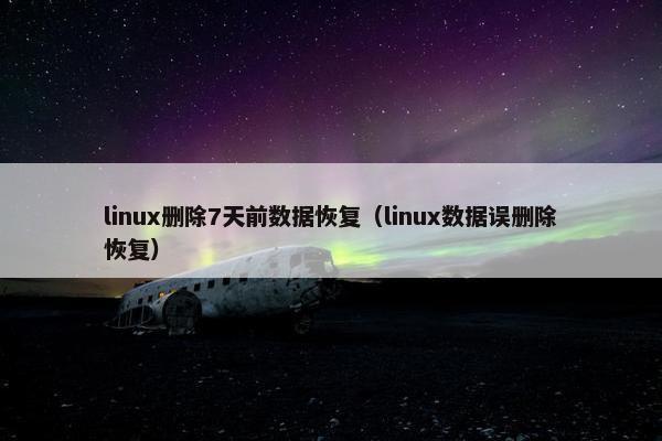 linux删除7天前数据恢复（linux数据误删除恢复）
