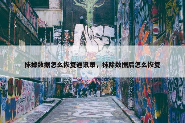 抹掉数据怎么恢复通讯录，抹除数据后怎么恢复