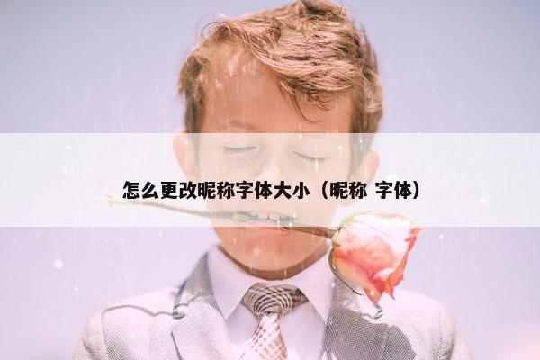 怎么更改昵称字体大小（昵称 字体）