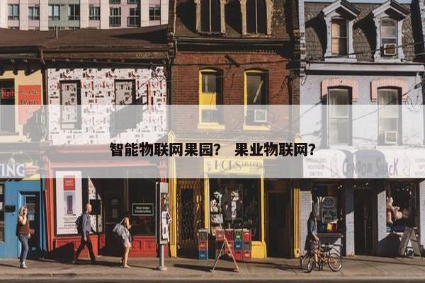智能物联网果园？ 果业物联网？