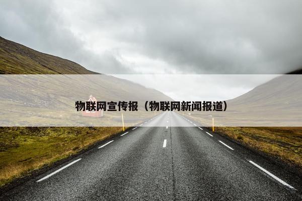 物联网宣传报（物联网新闻报道）